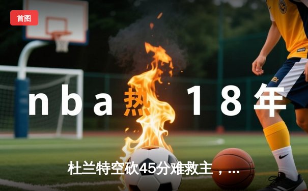 杜兰特空砍45分难救主，独行侠加时险胜太阳迎四连胜