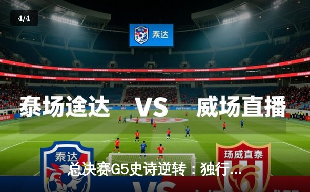 总决赛G5史诗逆转：独行侠末节发力客场扳回一城，东契奇三双锁定胜局 - 4