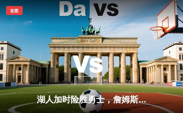 湖人加时险胜勇士，詹姆斯三双统治关键时刻