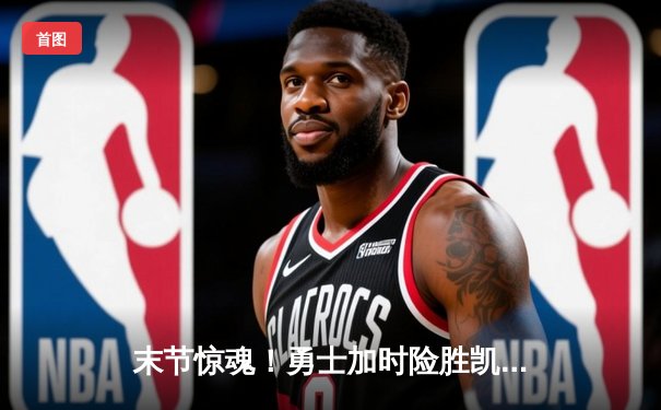 末节惊魂！勇士加时险胜凯尔特人，库里43分创赛季新高